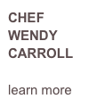CHEF WENDY CARROLL

learn more