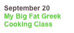 September 20
My Big Fat Greek 
Cooking Class