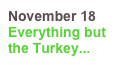 November 18
Everything but the Turkey...